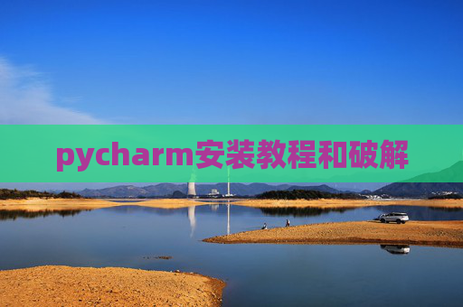 pycharm安装教程和破解 pycharm安装教程和破解